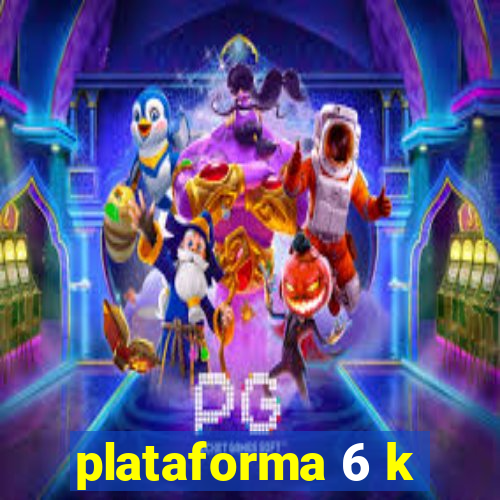plataforma 6 k